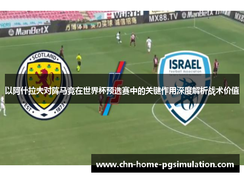 以阿什拉夫对阵马竞在世界杯预选赛中的关键作用深度解析战术价值