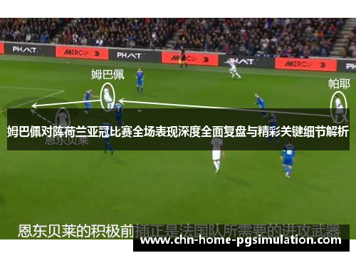 姆巴佩对阵荷兰亚冠比赛全场表现深度全面复盘与精彩关键细节解析
