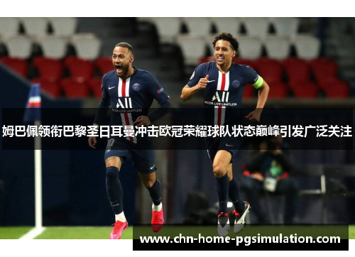 姆巴佩领衔巴黎圣日耳曼冲击欧冠荣耀球队状态巅峰引发广泛关注