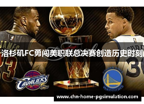 洛杉矶FC勇闯美职联总决赛创造历史时刻