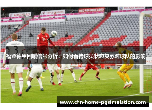 福登德甲回暖信号分析：如何看待球员状态复苏对球队的影响