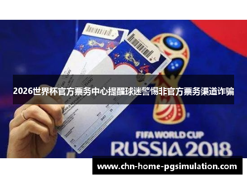 2026世界杯官方票务中心提醒球迷警惕非官方票务渠道诈骗