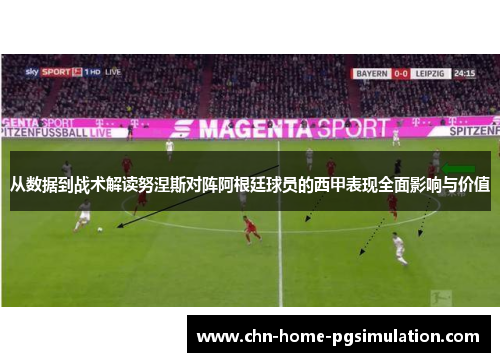 从数据到战术解读努涅斯对阵阿根廷球员的西甲表现全面影响与价值