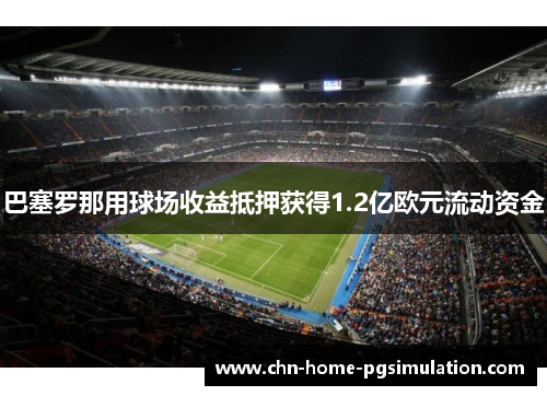 巴塞罗那用球场收益抵押获得1.2亿欧元流动资金