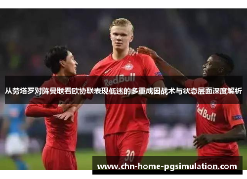 从劳塔罗对阵曼联看欧协联表现低迷的多重成因战术与状态层面深度解析
