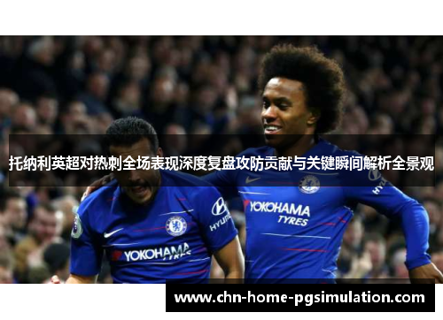 托纳利英超对热刺全场表现深度复盘攻防贡献与关键瞬间解析全景观