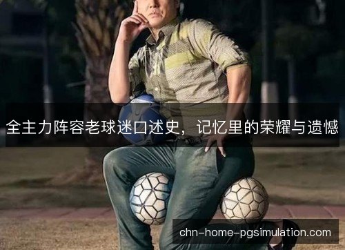 全主力阵容老球迷口述史，记忆里的荣耀与遗憾