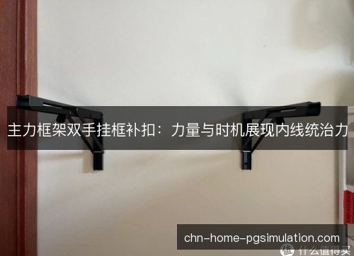 主力框架双手挂框补扣：力量与时机展现内线统治力