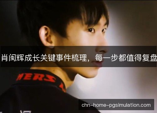 肖闽辉成长关键事件梳理，每一步都值得复盘